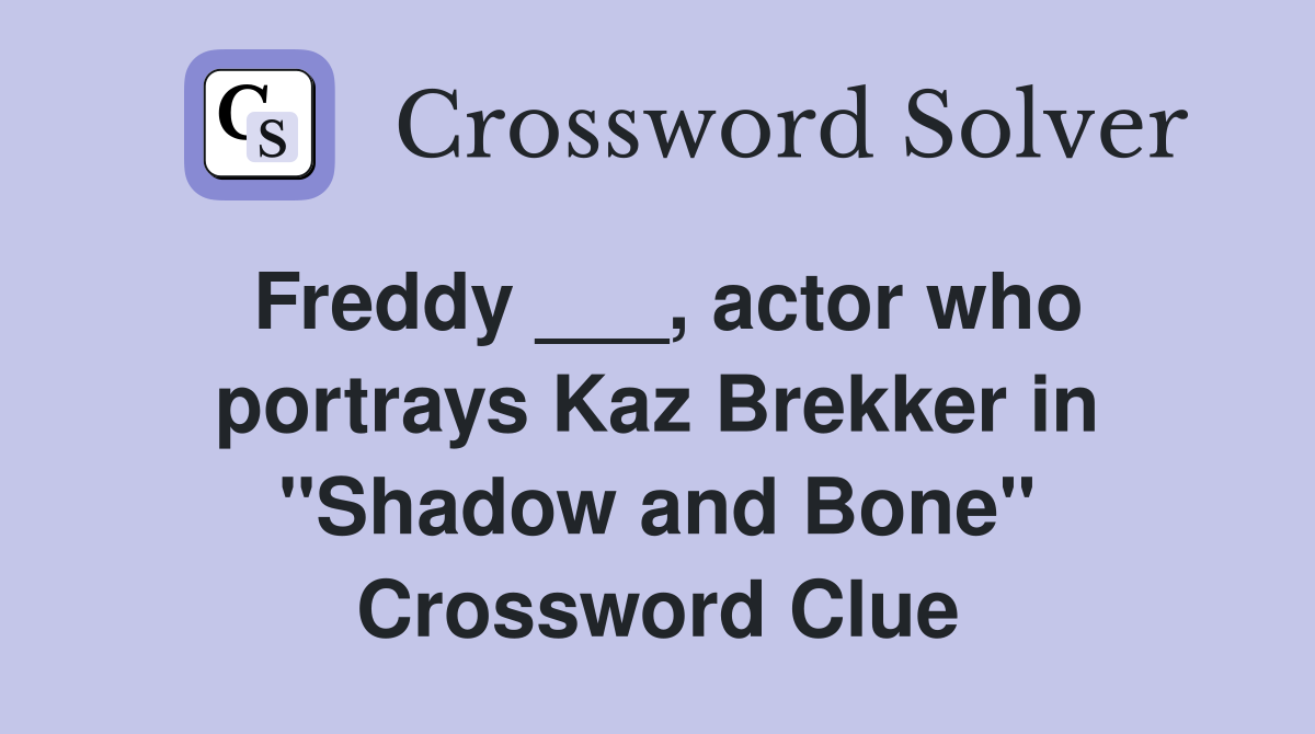 Freddy ___, actor who portrays Kaz Brekker in "Shadow and Bone